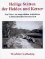 Heilige Stätten der Heiden und Ketzer . Ein Führer zu ausgewählten Kultplätzen in Deutschland und Frankreich (Book on Demand)