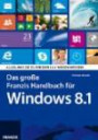 Das große Franzis Handbuch für Windows 8.1: Alles, was Sie zu Windows 8.1 wissen müssen!