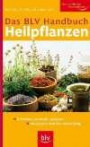 BLV Handbuch - Heilpflanzen: Erkennen, sammeln, anbauen Rezepturen und ihre Anwendung