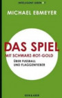 Das Spiel mit Schwarz-Rot-Gold: Über Fußball und Flaggenfieber: Über Fußball, Flaggen und Wir-Gefühle Intelligent leben 7 (Intelligent leben - Eine Essay-Reihe)