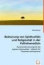 Bedeutung von Spiritualität und Religiosität in der Palliativmedizin: Auseinandersetzung mit der eigenen Spiritualität - hilfreich für Patienten und Betreuer