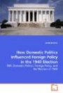 How Domestic Politics Influenced Foreign Policy in the 1940 Election: FDR, Domestic Politics, Foreign Policy, and the Election of 1940