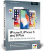 iPhone X, iPhone 8 und 8 Plus: Die verständliche Anleitung zu allen aktuellen iPhones - neu zu iOS 11