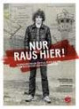 Nur raus hier!: 18 Geschichten von der Flucht aus der DDR. 18 Geschichten gegen das Vergessen