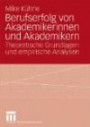 Berufserfolg von Akademikerinnen und Akademikern: Theoretische Grundlagen und empirische Analysen