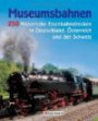 Museumsbahnen: 250 historische EIsenbahnstrecken in Deutschland, Österreich und der Schweiz