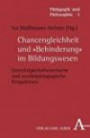 Chancengleichheit und "Behinderung" im Bildungswesen. Gerechtigkeeitstheoretische und sonderpädagogische Perspektiven. Pädagogik und Philosophie. Band 5