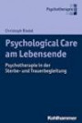 Psychological Care am Lebensende: Psychotherapie in der Sterbe- und Trauerbegleitung