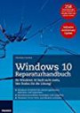 Windows 10 Reparaturhandbuch: Mehr Freude mit Windows 10: Optimieren, Absichern und Reparieren