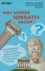 Was würde Sokrates sagen?: Philosophen von heute beantworten (nicht) ganz alltägliche Fragen: Philosophen beantworten (nicht) ganz alltägliche Fragen