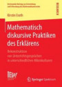 Mathematisch diskursive Praktiken des Erklärens: Rekonstruktion von Unterrichtsgesprächen in unterschiedlichen Mikrokulturen (Dortmunder Beiträge zur ... und Erforschung des Mathematikunterrichts)