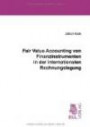 Fair Value Accounting von Finanzinstrumenten in der internationalen Rechnungslegung: Bilanztheoretische Zielsetzung und deren Umsetzung in der regulatorischen Praxis nach IAS/IFRS