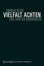 Vielfalt achten: Eine Ethik der Biodiversität (Edition Moderne Postmoderne)