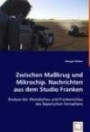 Zwischen Maßkrug und Mikrochip. Nachrichten aus dem Studio Franken: Analyse der Abendschau und Frankenschau des Bayerischen Fernsehens