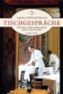 Tischgespräche: Über Essen, Trinken und die anderen schönen Dinge des Lebens