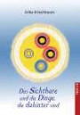 Das Sichtbare und die Dinge, die dahinter sind: Erweiterte Wahrnehmungsfähigkeit durch Meditation. Eine detailreiche Beschreibung - ergänzt durch Gedichte und farbige Abbildungen