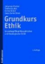 Grundkurs Ethik: Grundbegriffe philosophischer und theologischer Ethik