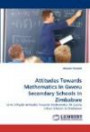 Attitudes Towards Mathematics In Gweru Secondary Schools In Zimbabwe: Form 3 Pupils Attitudes Towards Mathematics At Gweru Urban Schools In Zimbabwe