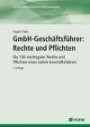 GmbH-Geschäftsführer: Rechte und Pflichten: Die 100 wichtigsten Rechte und Pflichten eines GmbH-Geschäftsführer