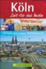Köln Stadtführer Zeit für das Beste: Weniger als 111 Gründe um nach Köln zu fahren, dafür der besondere Reiseführer Köln mit - Highlights - Geheimtipps - Wohlfühladressen