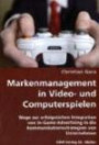 Markenmanagement in Video- und Computerspielen: Wege zur erfolgreichen Integration von In-Game-Advertising in die Kommunikationsstrategien von Unternehmen