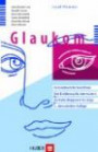 Glaukom. Ein Handbuch für Betroffene. Eine Einführung für Interessierte. Ein Nachschlagewerk für Eilige