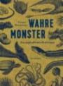 Wahre Monster: Ein unglaubliches Bestiarium (Naturkunden)