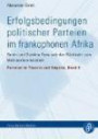 Erfolgsbedingungen politischer Parteien im frankophonen Afrika: Benin und Burkina Faso seit der Rückkehr zum Mehrparteiensystem (Parteien in Theorie und Empirie)