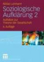 Soziologische Aufklärung 1-6: Soziologische Aufklärung 2: Aufsätze zur Theorie der Gesellschaft