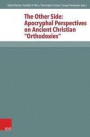 The Other Side: Apocryphal Perspectives on Ancient Christian "Orthodoxies" (Novum Testamentum Et Orbis Antiquus/Studien Zur Umwelt Des N)