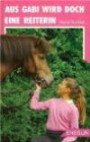 Sattelfest. ( Ab 12 J.). Mein Pferd gehört Anja. Aus Gabi wird doch eine Reiterin