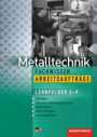 Industriemechanik Fachwissen: Metalltechnik Fachwissen Arbeitsaufträge: Lernfelder 5-9: Arbeitsheft
