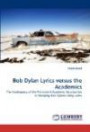 Bob Dylan Lyrics versus the Academics: The Inadequacy of the Prominent Academic Approaches in Studying Bob Dylan's Song Lyrics