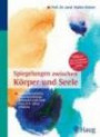 Spiegelungen zwischen Körper und Seele: Psychosomatische Zusammenhänge erkennen und mehr über sich selbst erfahren