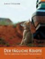 Der tägliche Kojote: Mein Leben mit einem Prairiewolf. Eine wahre Geschichte über Liebe, Freiheit und Vertrauen