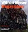 Wilfrid Moser. Wegzeichen: Werke 1934-1997