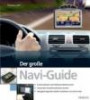 Der große Navi-Guide: Kartenmaterial und Software beherrschen. Versteckte Sonderfunktionen nutzen. Navigationsgärte selbst installieren und einrichten