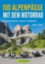 Motorrad-Touren über die Alpen - 100 Routen in Deutschland, Italien, Schweiz und Frankreich mit Arlberg, Sudelfeld, Tatzelwurm, Katzberg, Loiblpass, ... schönsten Kurven in den Ost- und Westalpen