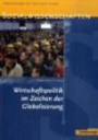 Sozialwissenschaften in der Sekundarstufe II: Wirtschaftspolitik im Zeichen der Globalisierung: Wirtschaftspolitik im Zeichen der Globalisierung: Aktualisierter Nachdruck 2009