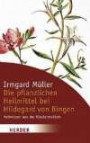 Die pflanzlichen Heilmittel bei Hildegard von Bingen: Heilwissen aus der Klostermedizin (HERDER spektrum)