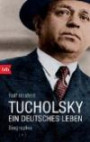 Tucholsky: Ein deutsches Leben. Biographie
