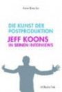 Die Kunst der Postproduktion. Jeff Koons in seinen Interviews