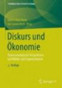 Diskurs und Ökonomie: Diskursanalytische Perspektiven auf Märkte und Organisationen (Interdisziplinäre Diskursforschung)