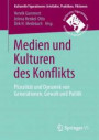 Medien und Kulturen des Konflikts: Pluralität und Dynamik von Generationen, Gewalt und Politik (Kulturelle Figurationen: Artefakte, Praktiken, Fiktionen)