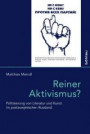 Reiner Aktivismus?: Politisierung von Literatur und Kunst im postsowjetischen Russland (Das östliche Europa: Kunst- und Kulturgeschichte)