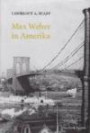 Max Weber in Amerika.: Aus dem Englischen übersetzt von Axel Walter. Mit einem Geleitwort von Hans-Peter Müller