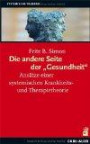 Die andere Seite der Gesundheit: Ansätze einer systemischen Krankheits- und Therapietheorie