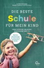 Die beste Schule für mein Kind: Freie Schulen: Waldorf, Montessori und Co. Welches Schulkonzept Ihr Kind schlau und glücklich macht!