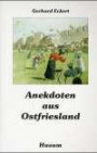 Anekdoten aus Ostfriesland. Gesammelt und niedergeschrieben von Gerhard Eckert