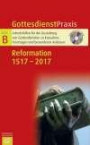 Reformation 1517 - 2017: Mit CD-ROM (Gottesdienstpraxis Serie B)